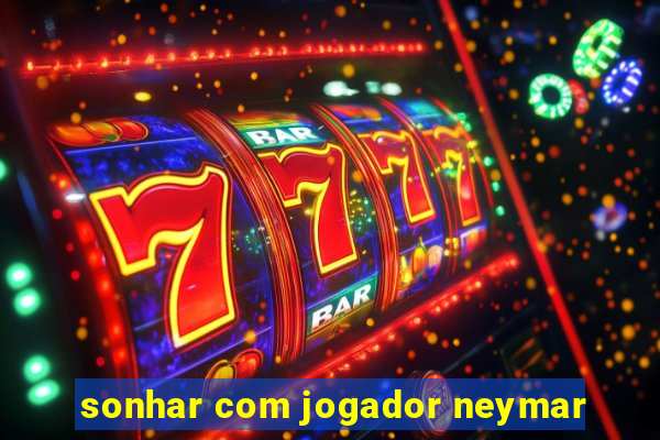 sonhar com jogador neymar